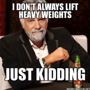 i-don't-always-lift-heavy-weights-just-kidding